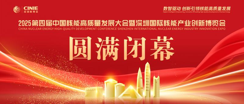 使命的承載，全球最大的核能盛會—2025第四屆深圳核博會，勝利閉幕！